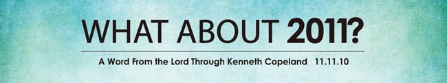 2011 About 2011? A Word From the Lord Through Kenneth Copeland